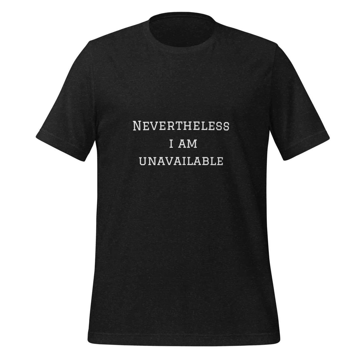 Nevertheless I Am Unavailable Unisex Teeeee :)