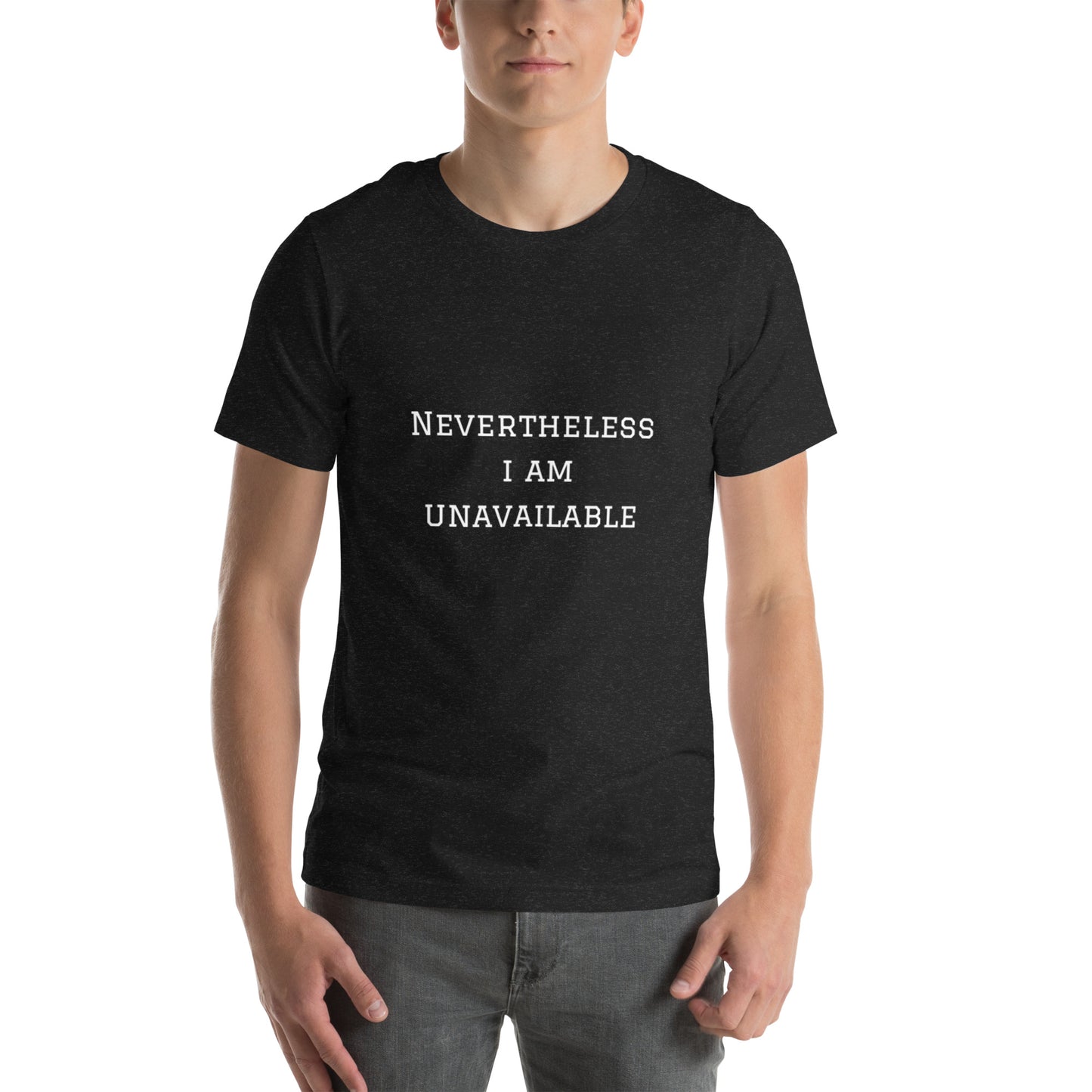 Nevertheless I Am Unavailable Unisex Teeeee :)