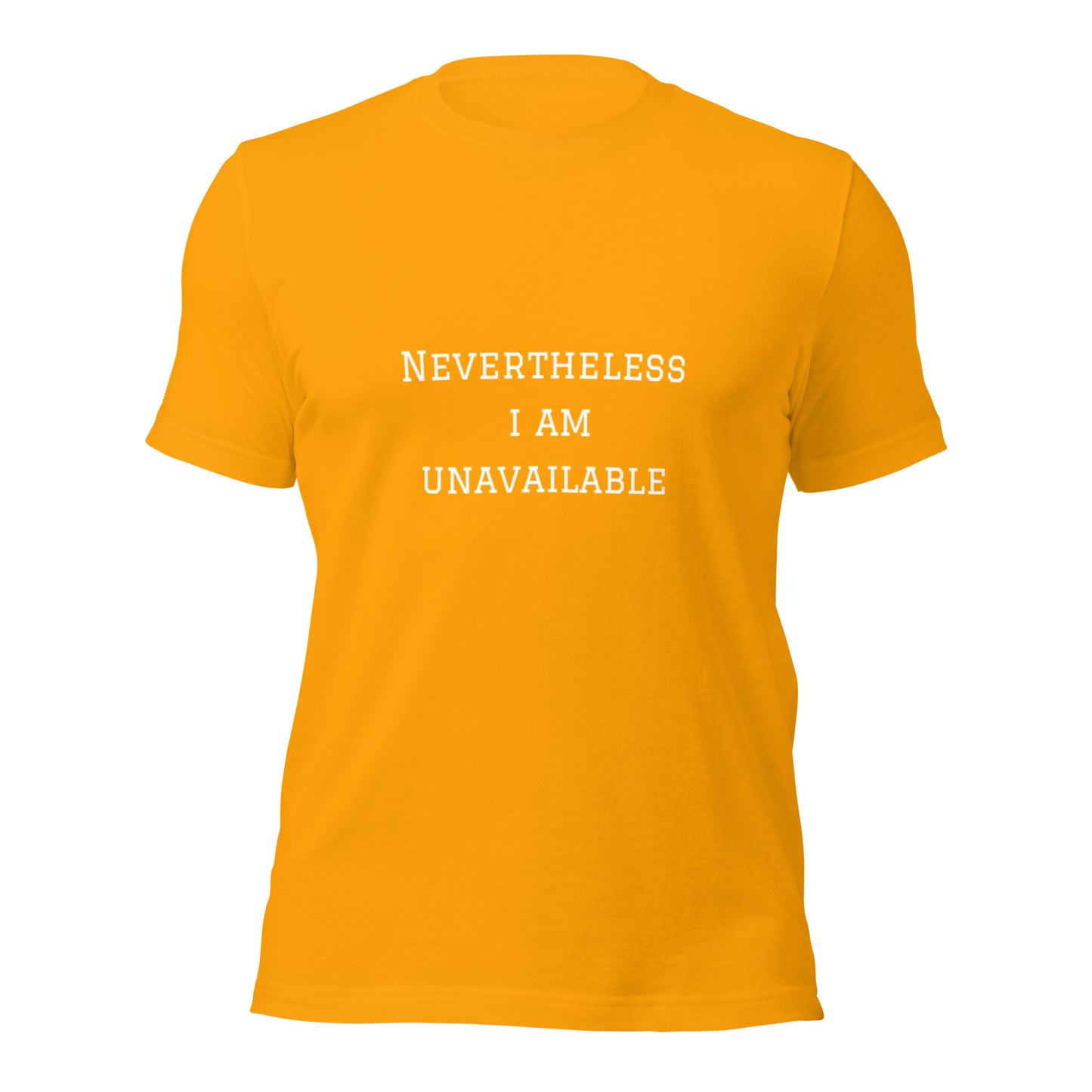 Nevertheless I Am Unavailable Unisex Teeeee :)