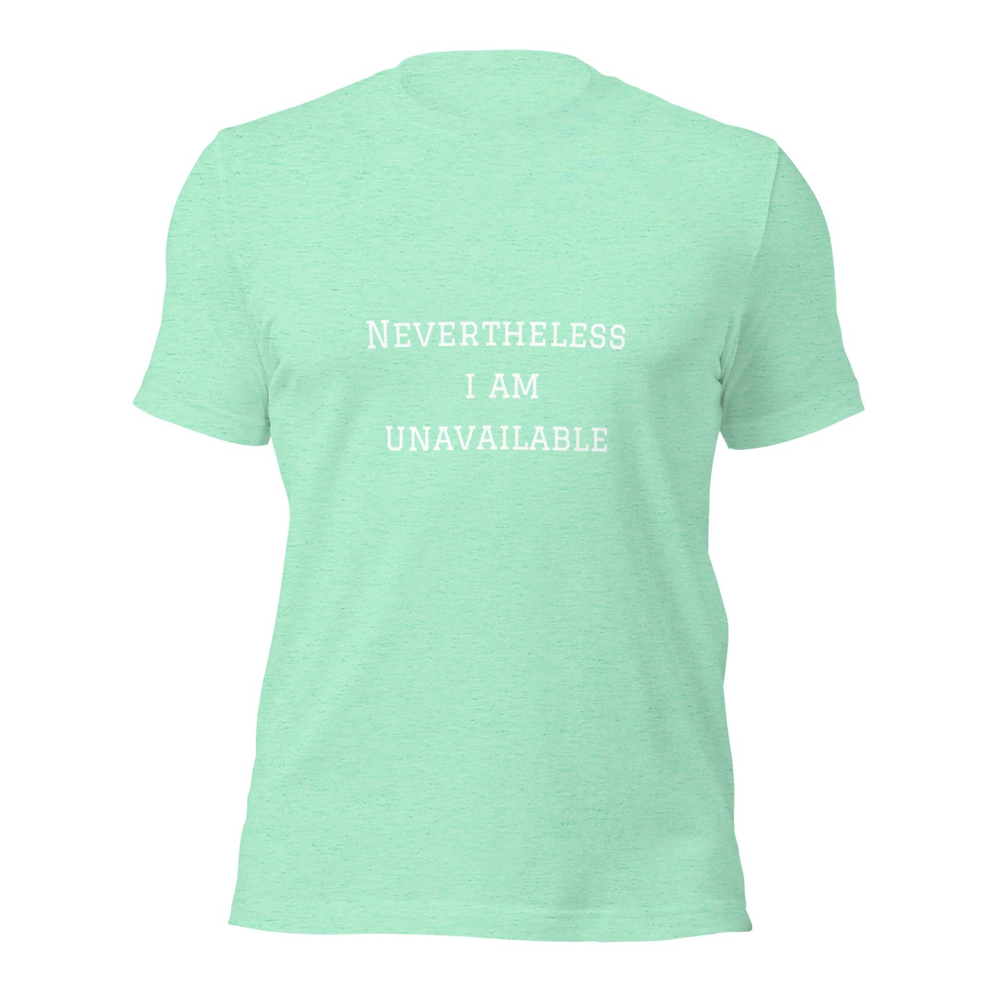 Nevertheless I Am Unavailable Unisex Teeeee :)