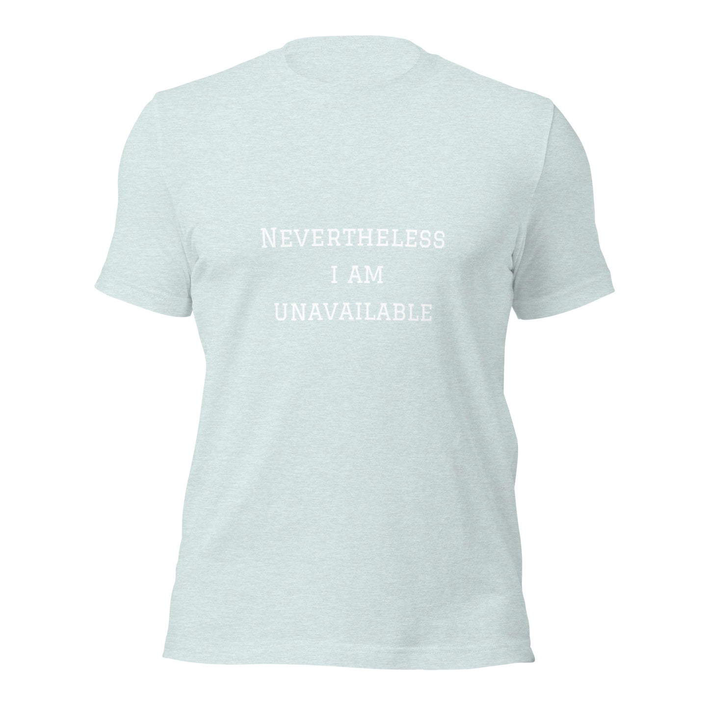 Nevertheless I Am Unavailable Unisex Teeeee :)