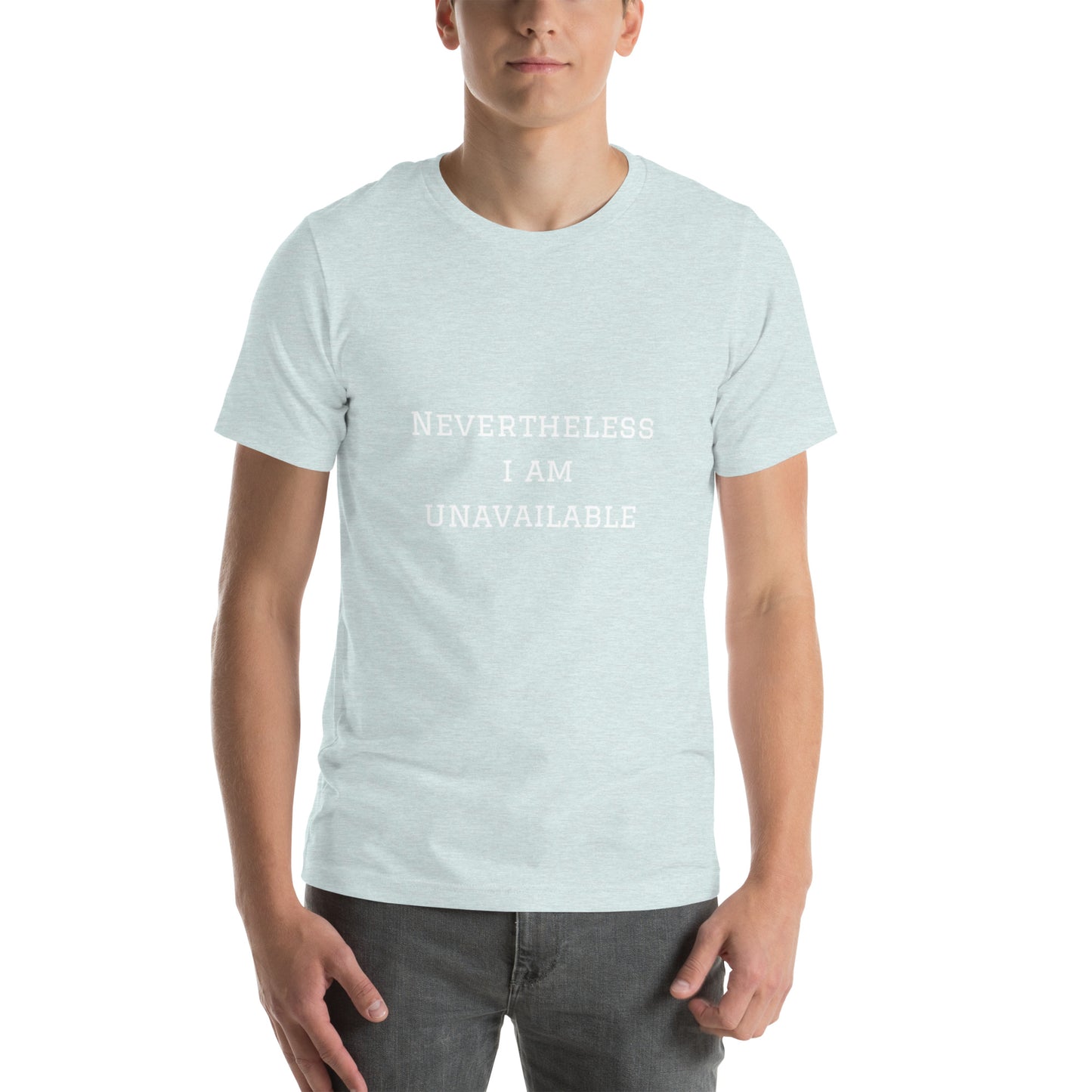 Nevertheless I Am Unavailable Unisex Teeeee :)