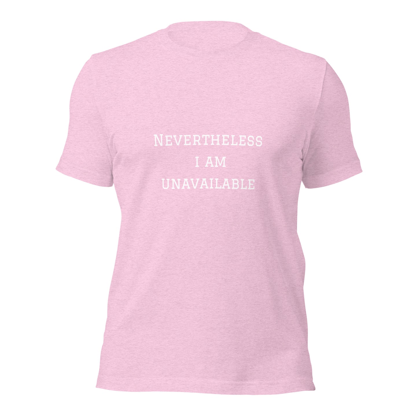Nevertheless I Am Unavailable Unisex Teeeee :)