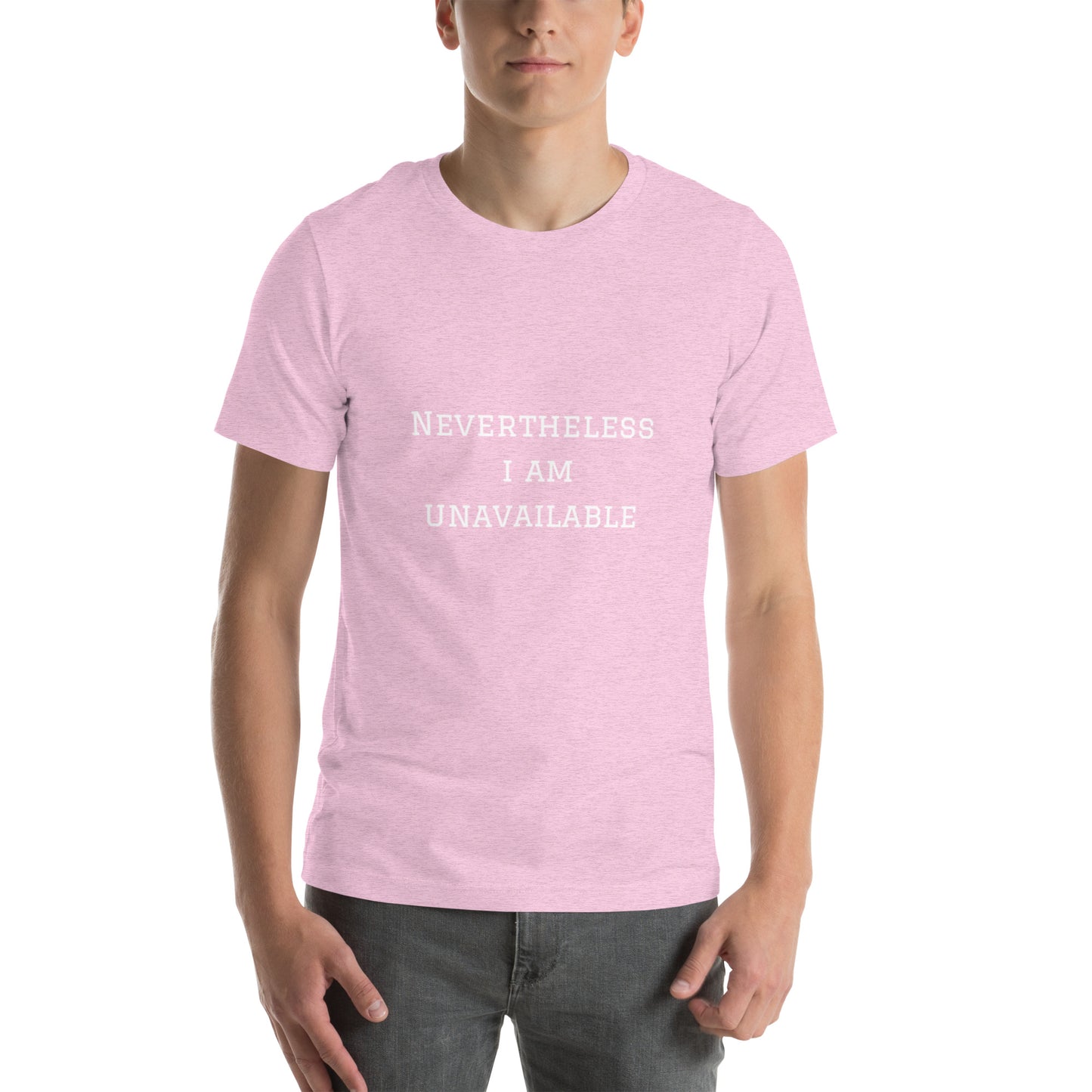 Nevertheless I Am Unavailable Unisex Teeeee :)