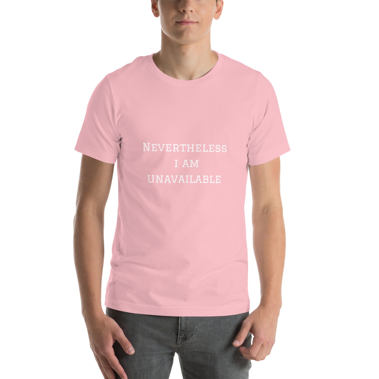 Nevertheless I Am Unavailable Unisex Teeeee :)