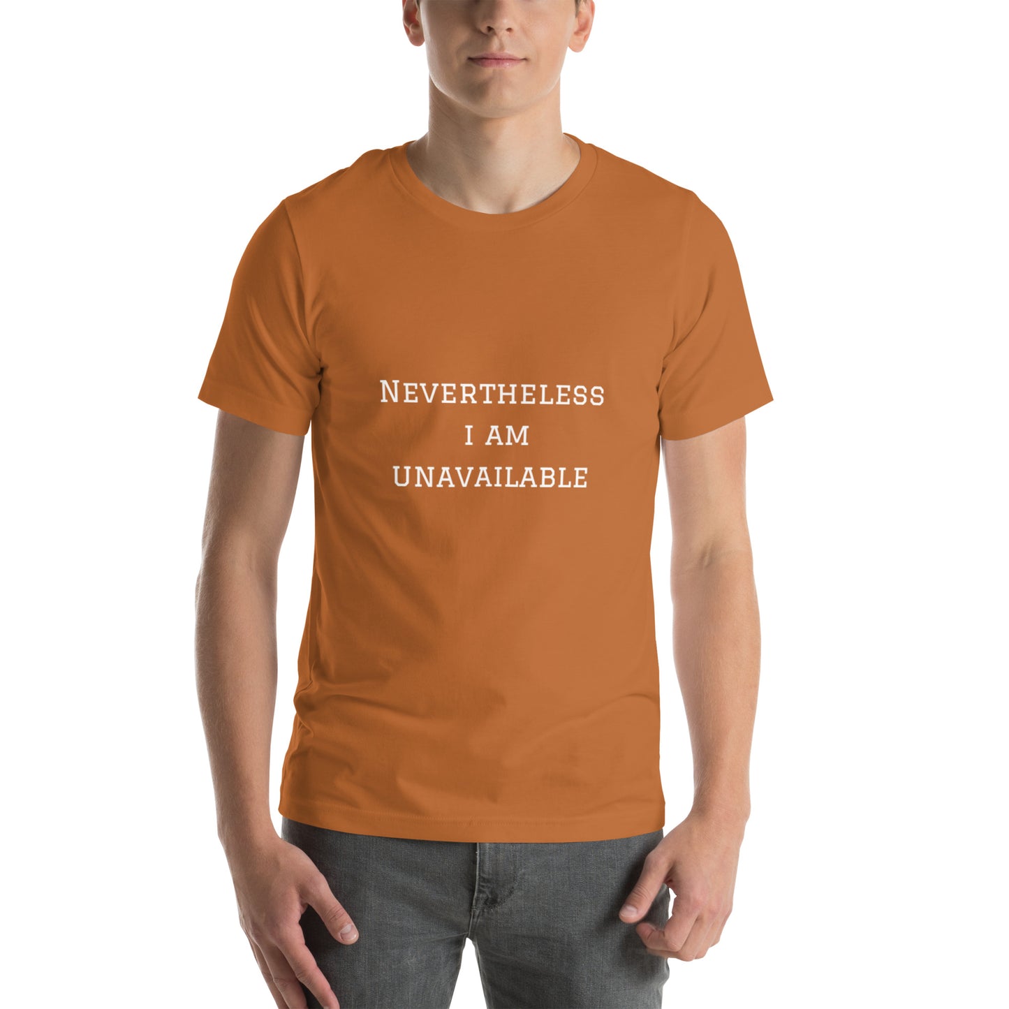 Nevertheless I Am Unavailable Unisex Teeeee :)